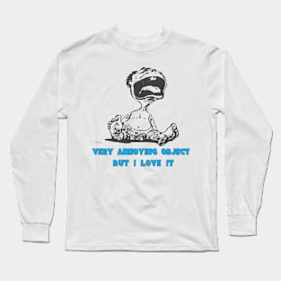 baby very annoying object but i love it t-shirt Long Sleeve T-Shirt